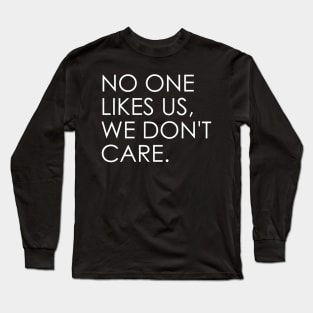 no one likes us, we don't care Long Sleeve T-Shirt